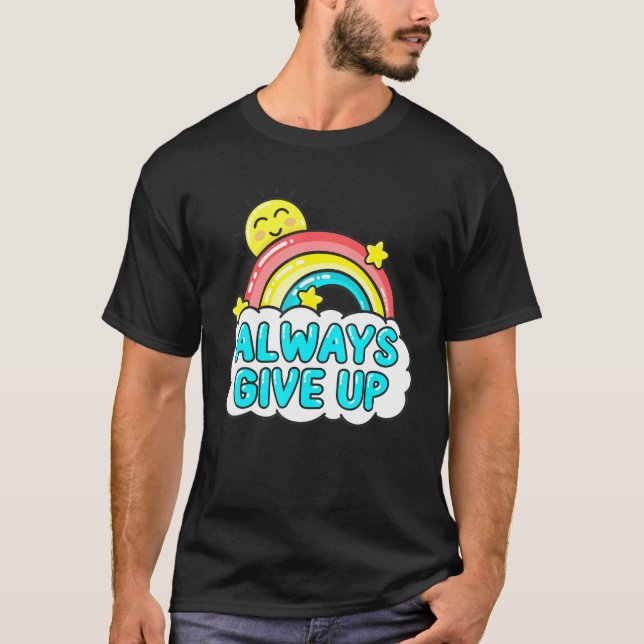 Always Give Up - Sarcastic Rainbow T-Shirt (Front)