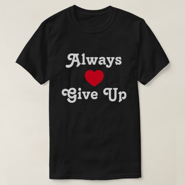 Always Give up T-Shirt (Design Front)