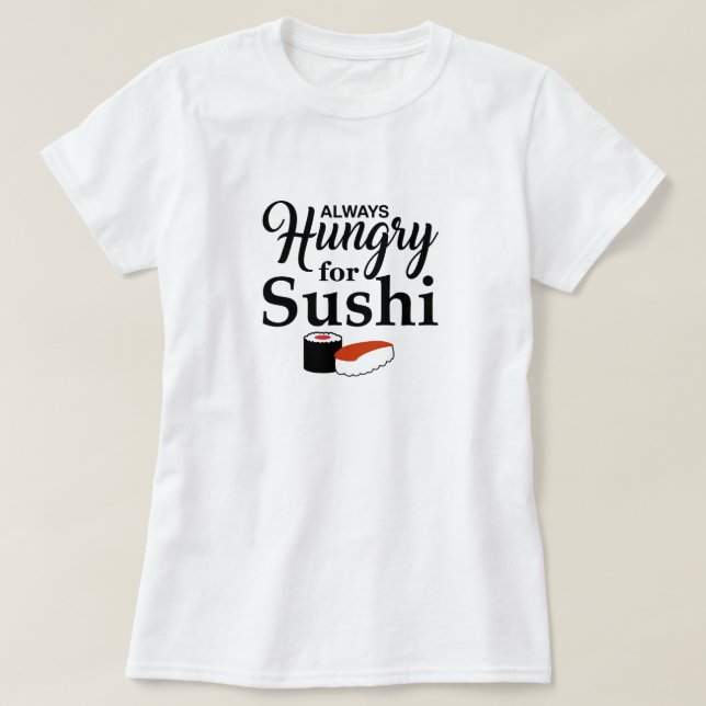 Always Hungry For Sushi T-Shirt (Design Front)