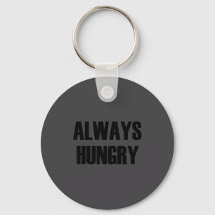 Always Hungry - Pular Funny Quote  Keychain