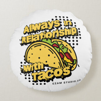 "Always in a Relationship with Tacos - Fun and Pla Round Pillow