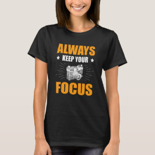 Always Keep Your Focus Cameraman Photography Photo T-Shirt