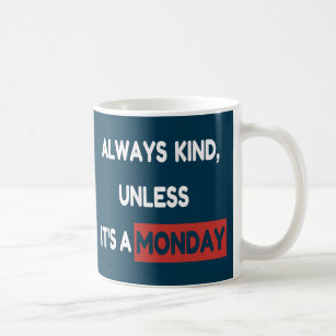Always kind, unless it's a Monday. Sarcastic humou Coffee Mug