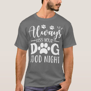 Always Kiss Your Dog Good Night T-Shirt