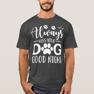 Always Kiss Your Dog Good Night T-Shirt