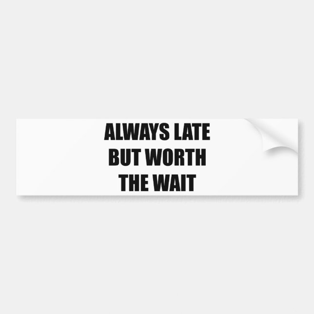 Always Late But Worth The Wait Bumper Sticker (Front)