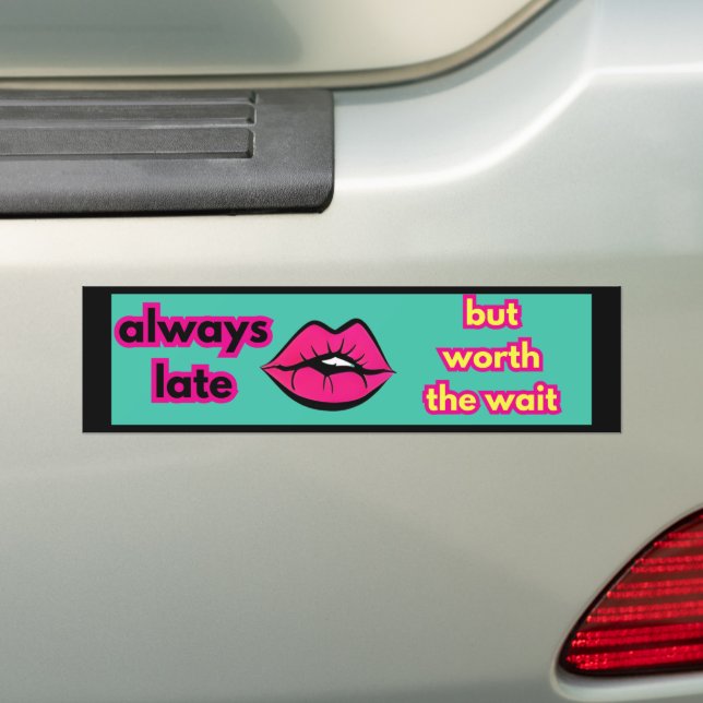 Always Late But Worth the Wait Bumper Sticker (On Car)