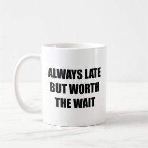 Always Late But Worth The Wait Coffee Mug