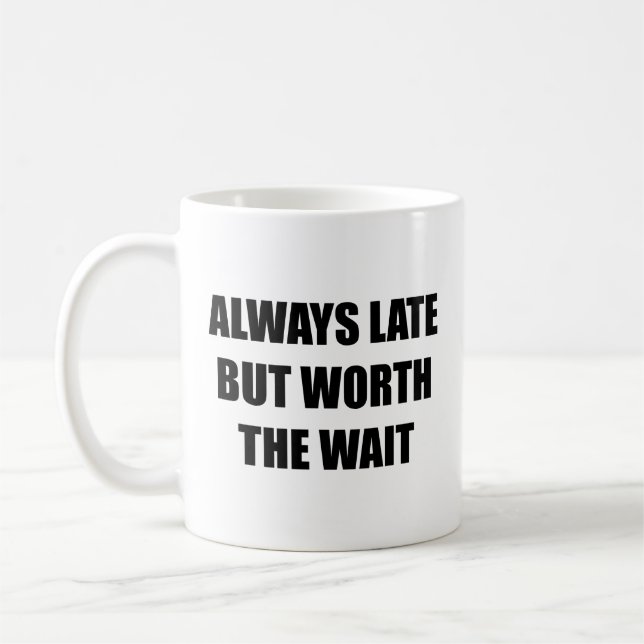 Always Late But Worth The Wait Coffee Mug (Left)