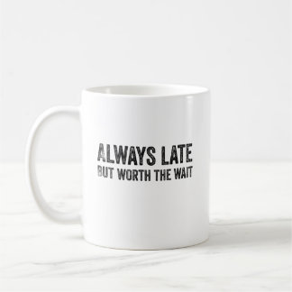 Always Late But Worth The Wait Coffee Mug