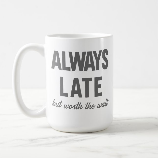 Always Late But Worth The Wait Coffee Mug (Left)