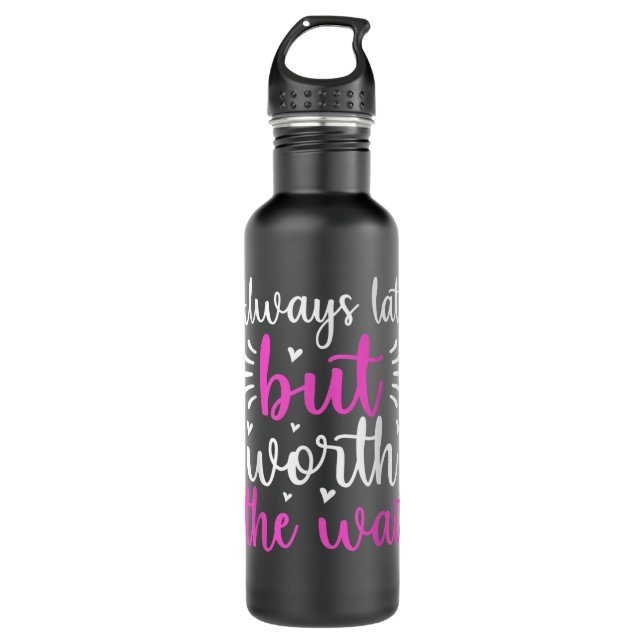 Always Late But Worth The Wait Funny 710 Ml Water Bottle (Front)