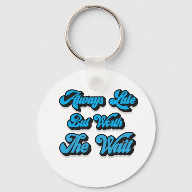 ALWAYS LATE BUT WORTH THE WAIT  KEYCHAIN (Front)
