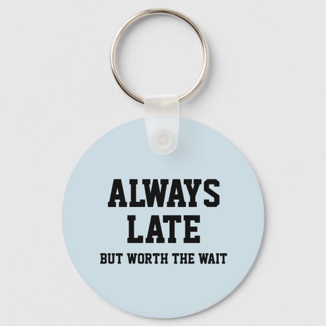 Always late but worth the wait keychain (Front)