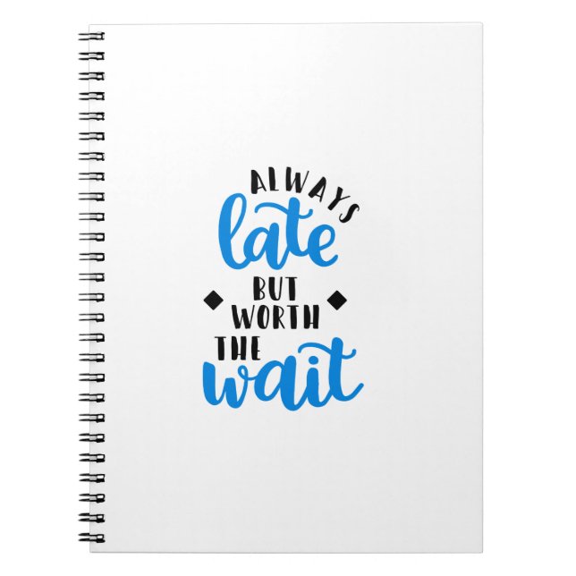 Always Late But Worth The Wait Notebook (Front)