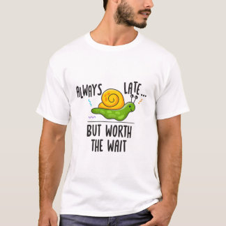 Always Late But Worth The Wait T-Shirt