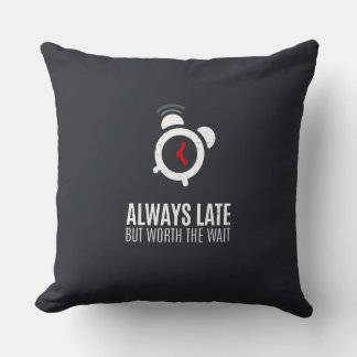 Always Late But Worth The Wait Throw Pillow