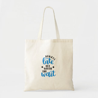 Always Late But Worth The Wait Tote Bag