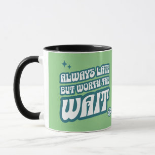 Always Late Worth The Wait Mug
