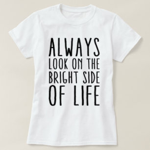 Always look on the bright side of life T-Shirt