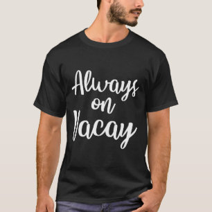 Always On Vacay Funny Family Vacation Beach Gift I T-Shirt