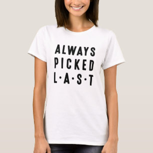 Always Picked Last T-Shirt