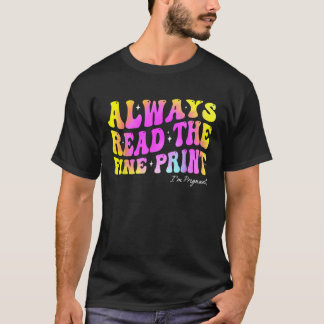 Always Read The Fine Print I m Pregnant Pregnancy  T-Shirt