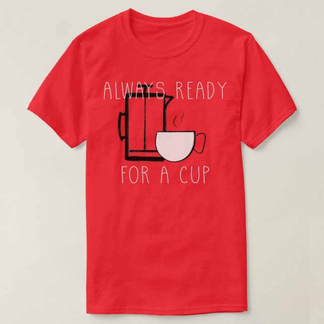 Always ready for a cup of coffee T-Shirt (Design Front)