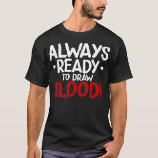 Always Ready To Draw Blood T-Shirt