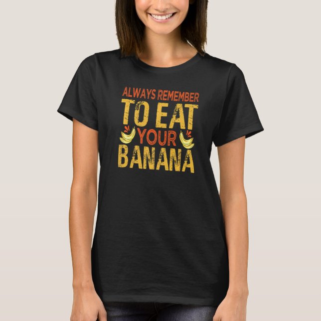 Always Remember To Eat Your Banana  Fruit Jokes T-Shirt (Front)