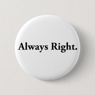 Always Right. 2 Inch Round Button