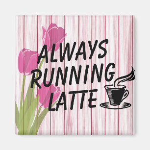 Always Running Latte Magnet