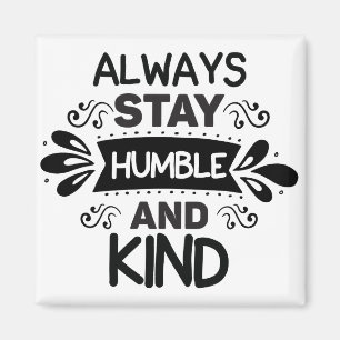Always Stay Humble And Kind Magnet