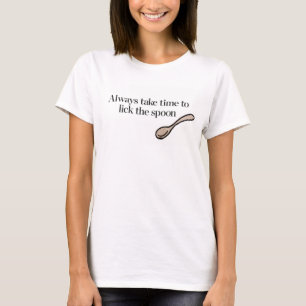 Always Take Time To Lick The Spoon T-Shirt