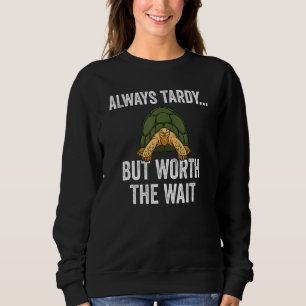 Always Tardy But Worth The Wait Cute Turtle  Late  Sweatshirt
