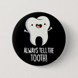 Always Tell The Tooth Funny Dental Pun Dark BG 2 Inch Round Button