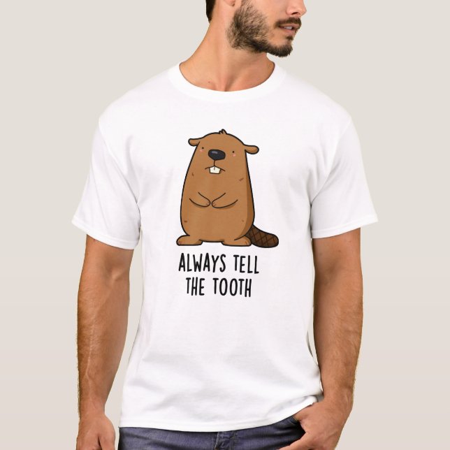 Always Tell The Tooth Positve Animal Beaver Pun  T-Shirt (Front)