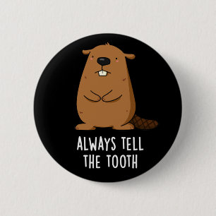 Always Tell The Tooth Positve Beaver Pun Dark BG 2 Inch Round Button
