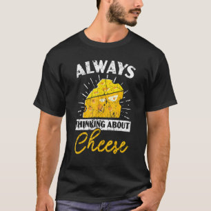 Always Thinking About Cheese Cheesy Cheese Foodie T-Shirt