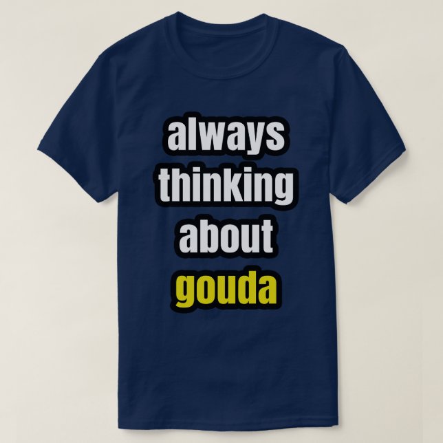 Always Thinking About Gouda T-Shirt (Design Front)