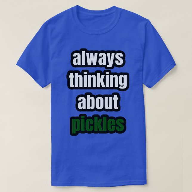 Always Thinking About Pickles T-Shirt (Design Front)