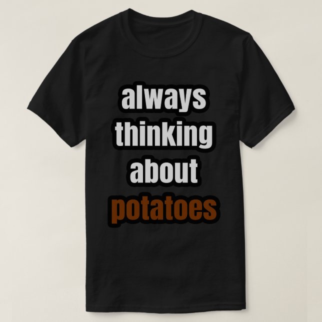 Always Thinking About Potatoes T-Shirt (Design Front)