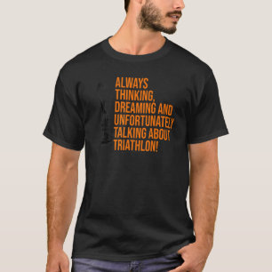Always Thinking Dreaming And Unfortunately Triathl T-Shirt