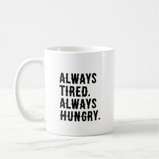 Always Tired Always Hungry Funny Sarcastic Coffee Mug