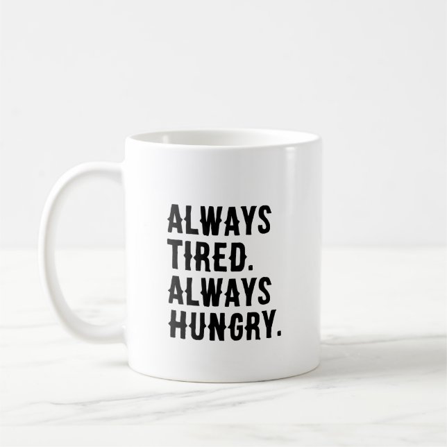 Always Tired Always Hungry Funny Sarcastic Coffee Mug (Left)