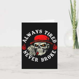 Always Tired Never Broke Funny Skull (on Back)  Card