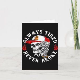 Always Tired Never Broke Funny Skull (on Back)  Card