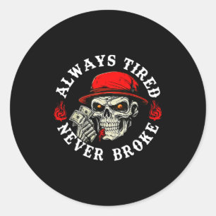 Always Tired Never Broke Funny Skull (on Back)  Classic Round Sticker