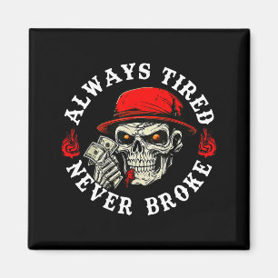Always Tired Never Broke Funny Skull (on Back)  Magnet