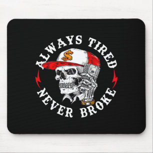 Always Tired Never Broke Funny Skull (on Back)  Mouse Pad